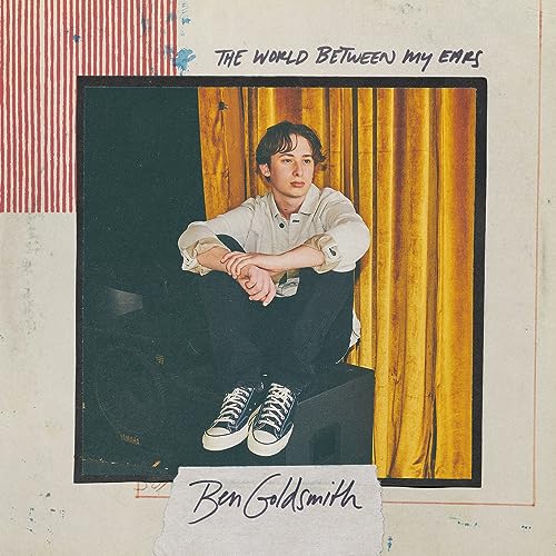 Ben Goldsmith THE WORLD BETWEEN MY EARS