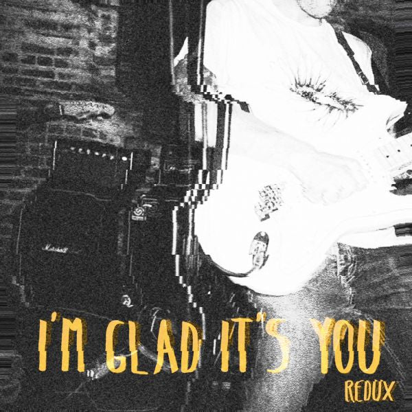 I'm Glad It's You Redux