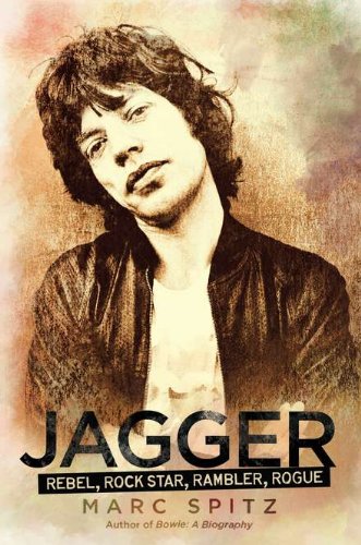 Marc Spitz Jagger: Rebel, Rock Star, Rambler, Rogue