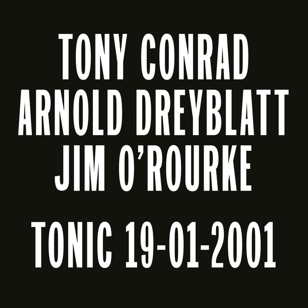 TONY CONRAD/ARNOLD DREYBLATT/JIM O'ROURKE Tonic 19-01-2001