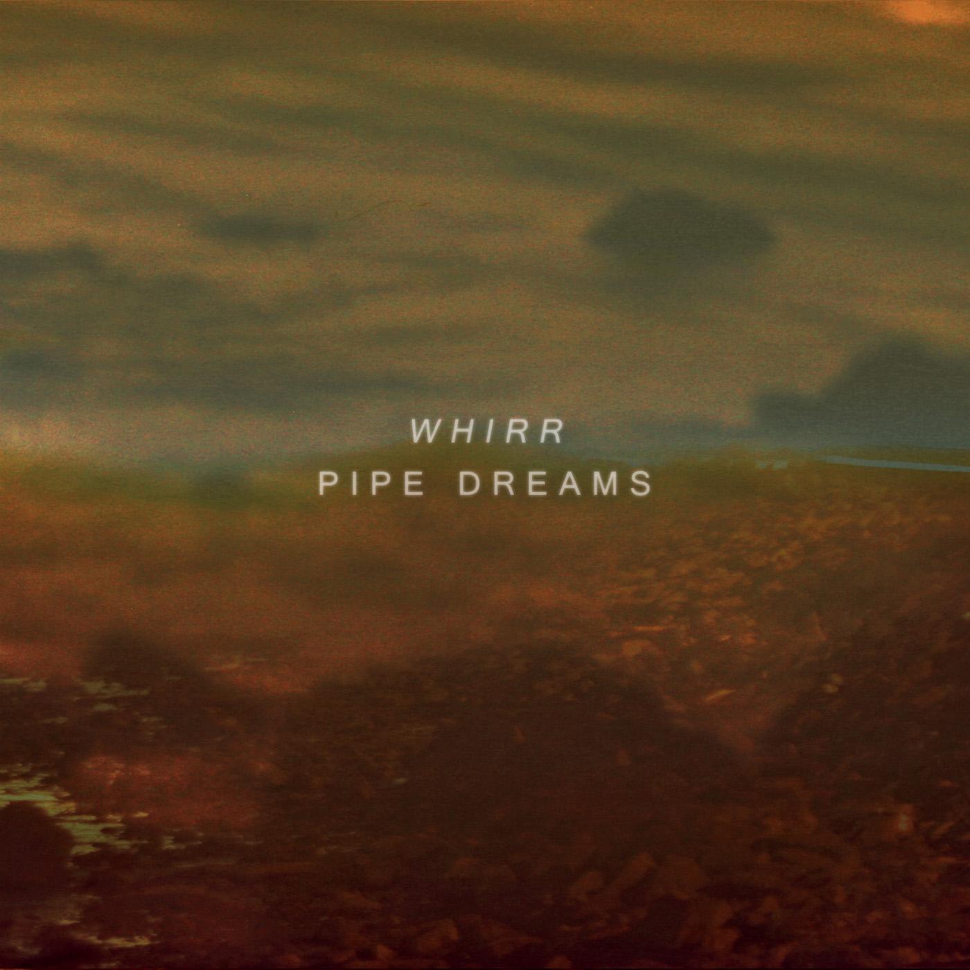 Whirr Pipe Dreams
