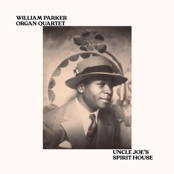WILLIAM PARKER ORGAN QUARTET Uncle Joe's Spirit House