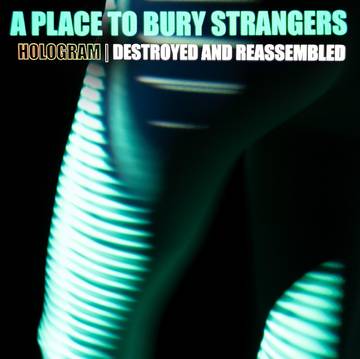A Place To Bury Strangers Hologram - Destroyed & Reassembled (Remix Album) (RSD 11/26/21)