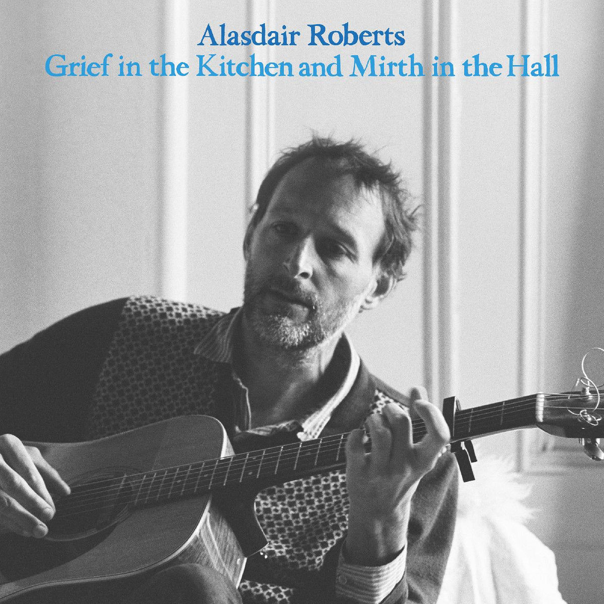Alasdair Roberts Grief In the Kitchin and Mirth In the Hall