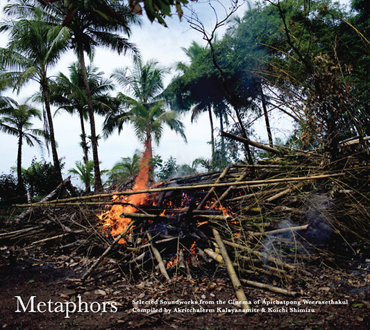 APICHATPONG WEERASETHAKUL Metaphors: Selected Soundworks from the Cinema of Apichatpong Weerasethakul