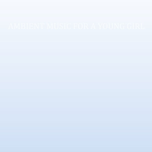 CASS. Ambient Music For A Young Girl