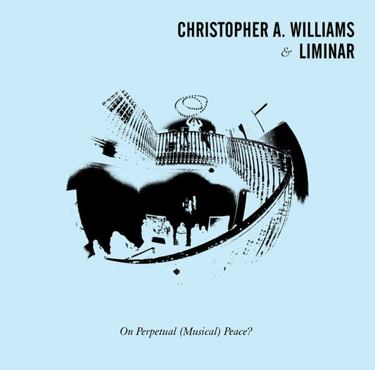 CHRISTOPHER A. WILLIAMS & LIMINAR On Perpetual (Musical) Peace?