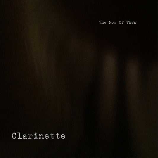 CLARINETTE The Now of Then