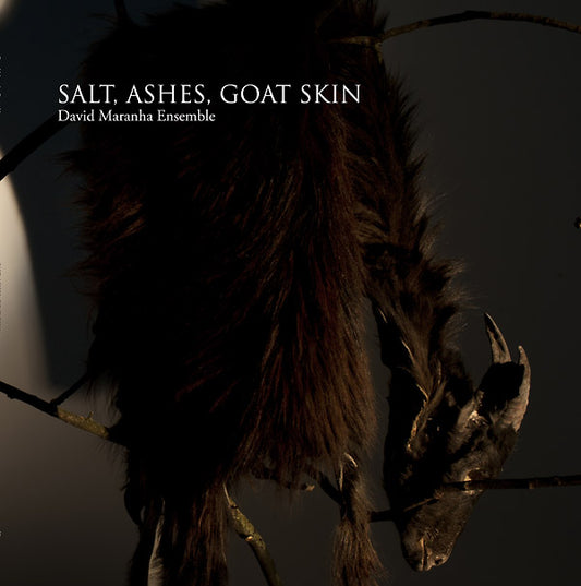 DAVID MARANHA ENSEMBLE Salt, Ashes, Goat Skin