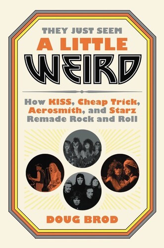 Doug Brod They Just Seem a Little Weird: How KISS, Cheap Trick, Aerosmith, and Starz Remade Rock and Roll (Large Item, Hardcover)