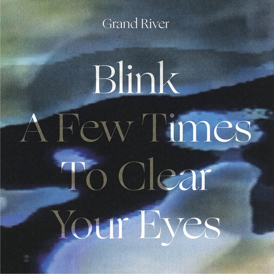 GRAND RIVER Blink A Few Times To Clear Your Eyes