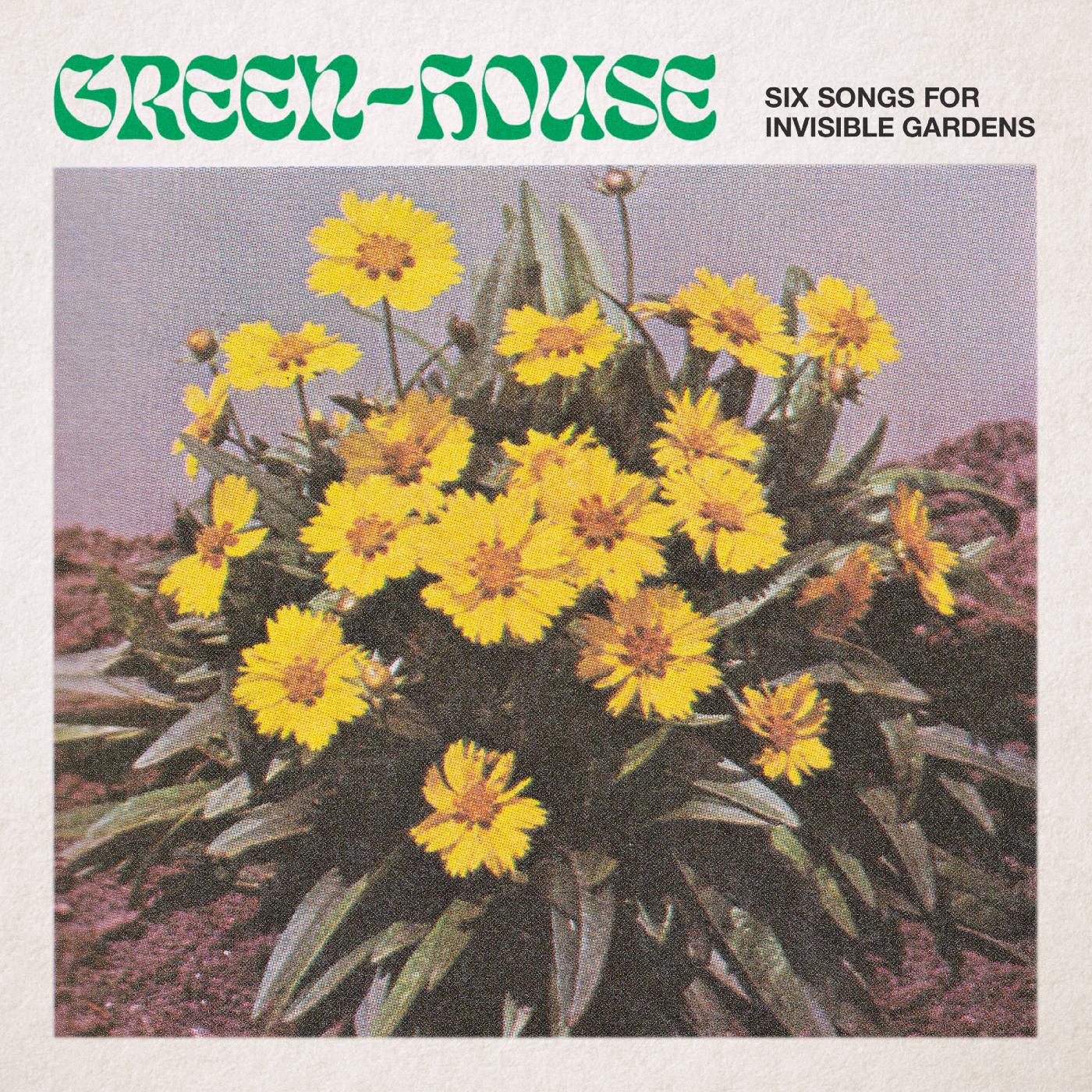 Green-House Six Songs for Invisible Gardens