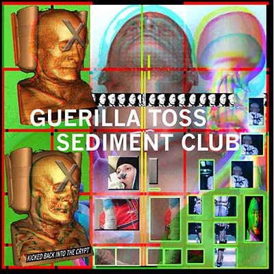 GUERILLA TOSS/SEDIMENT CLUB Kicked Back into the Crypt