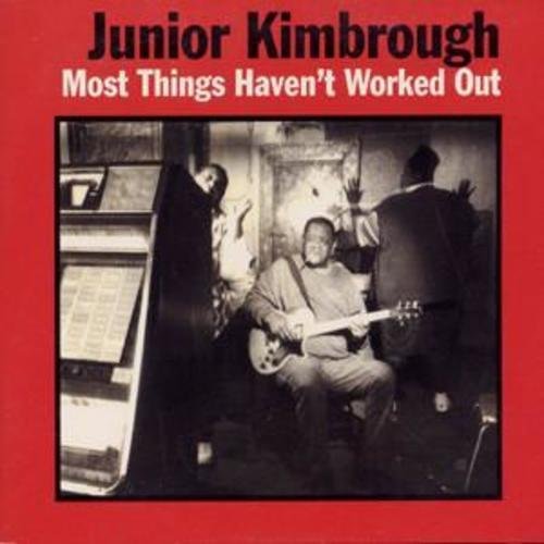 Junior Kimbrough MOST THINGS HAVEN'T WORKED OUT