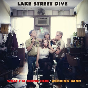 Lake Street Dive WHAT I'M DOING HERE / WEDDING BAND