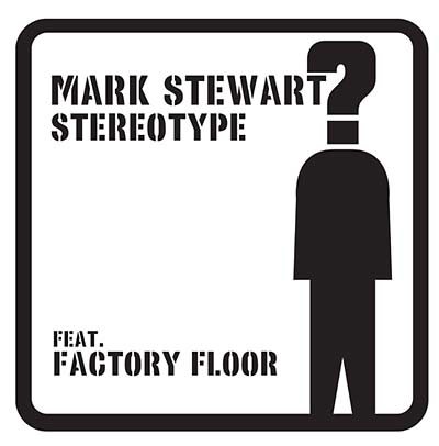 MARK STEWART (FEAT. FACTORY FLOOR) Stereotype