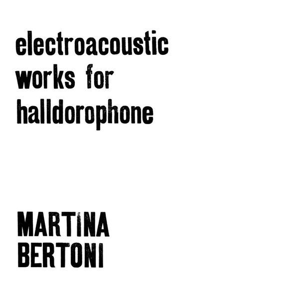 MARTINA BERTONI Electroacoustic Works For Halldorophone