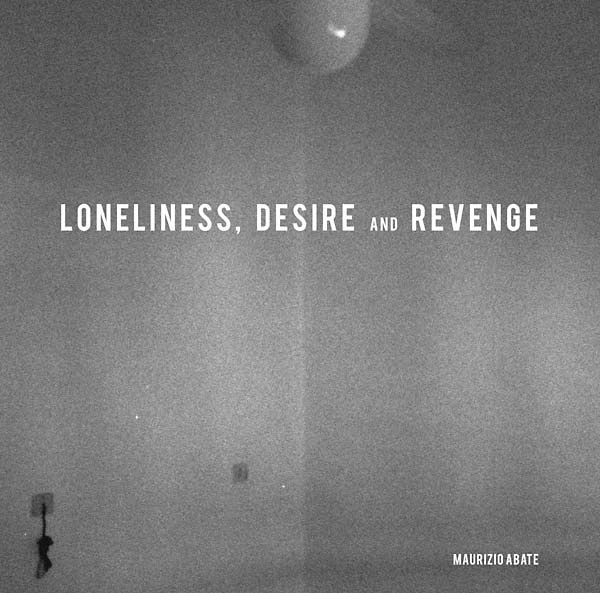 MAURIZIO ABATE Loneliness, Desire and Revenge