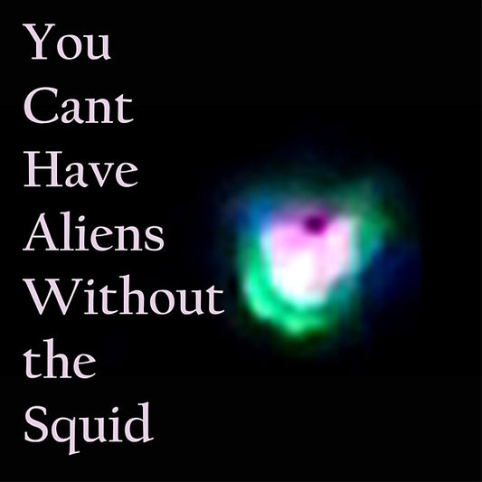 NUDGE SQUIDFISH You Can't Have Aliens Without The Squid