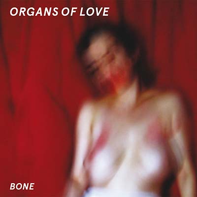 ORGANS OF LOVE Bone