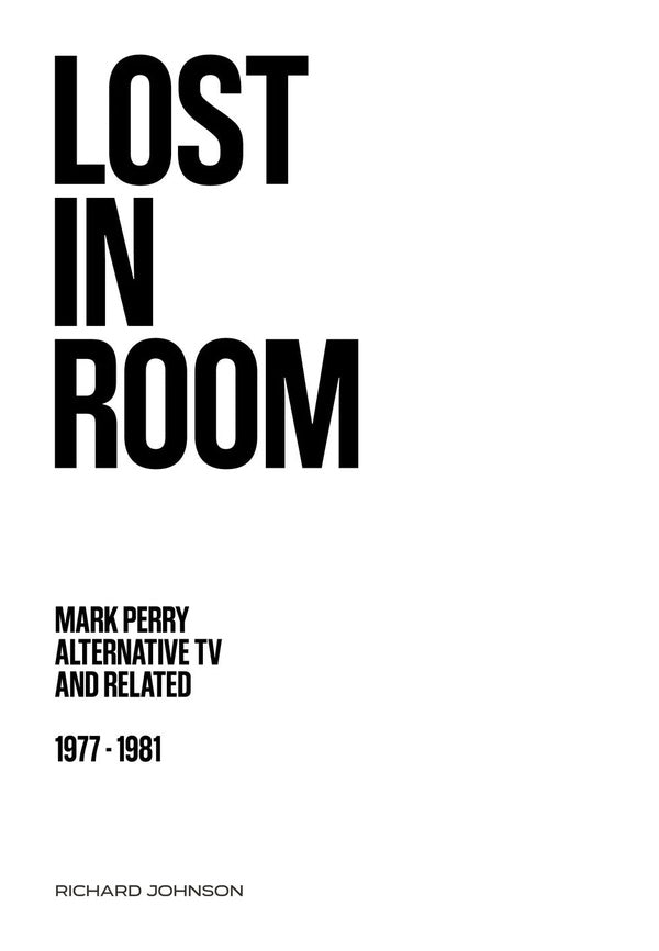 RICHARD JOHNSON Lost in Room: Mark Perry, Alternative TV and Related, 1977 - 1981