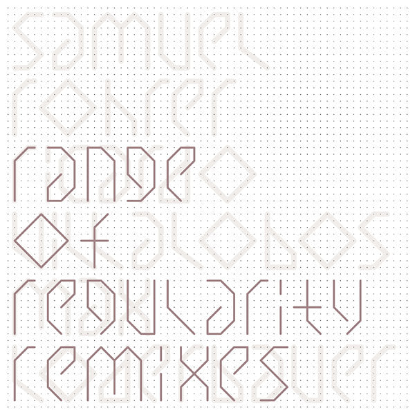 SAMUEL ROHRER Range Of Regularity Remixes I