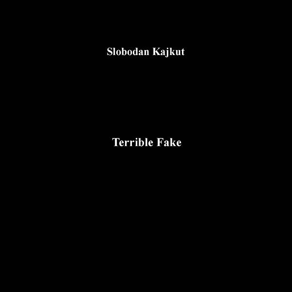 SLOBODAN KAJKUT Terrible Fake