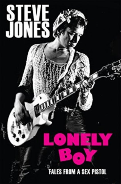 Steve Jones Lonely Boy: Tales From A Sex Pistol By Steve Jones (Paperback Book)
