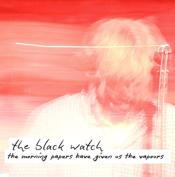 THE BLACK WATCH The Morning Papers Have Given Us The Vapours