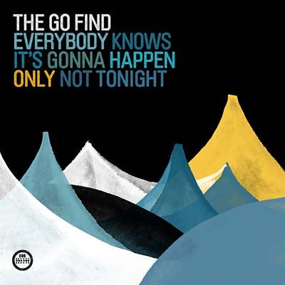 THE GO FIND Everybody Knows It's Gonna Happen Only Not Tonight