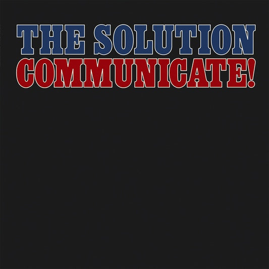 THE SOLUTION Communicate!