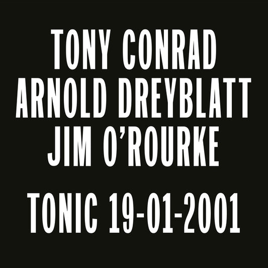 TONY CONRAD/ARNOLD DREYBLATT/JIM O'ROURKE Tonic 19-01-2001