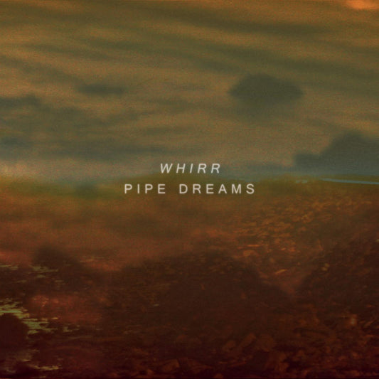 Whirr Pipe Dreams