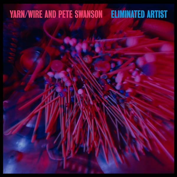 YARN/WIRE AND PETE SWANSON Eliminated Artist