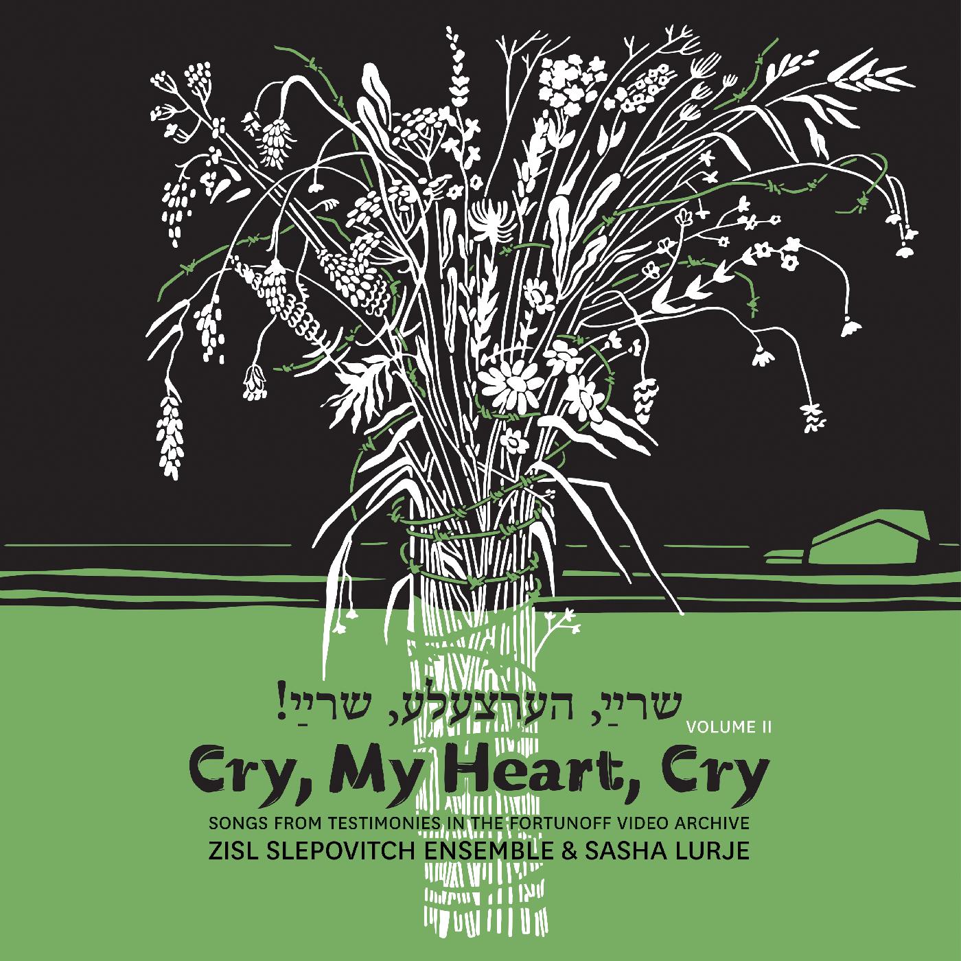 Zisl & Sasha Lurje Slepovitch Cry, My Heart, Cry - Songs From Testimonies in the Fortunoff Video Archive, Vol. 2