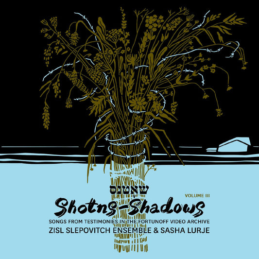 Zisl Slepovitch Ensemble & Sasha Lurje Shotns - Shadows: Songs From Testimonies in the Fortunoff Video Archive, Vol 3